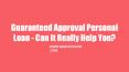 Guaranteed Approval Personal Loan - Can It Really Help You? PowerPoint PPT Presentation