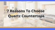 7 Reasons To Choose Quartz Countertops