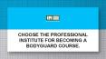 Choose the professional institute for becoming a bodyguard course. PowerPoint PPT Presentation