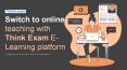 Switch to online teaching with Think Exam E-Learning platform PowerPoint PPT Presentation