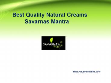 Best quality natural creams  -  savarnas mantra