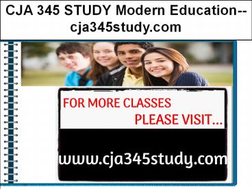 CJA 345 STUDY Modern Education--cja345study.com