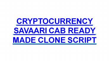 CRYPTOCURRENCY SAVAARI CAB READY MADE CLONE SCRIPT