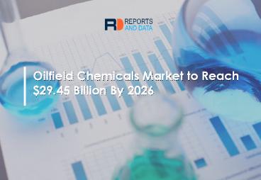 Oilfield Chemicals Market is Expected to Generate Huge Profits by 2019 – 2026