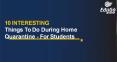 10 Interesting Things To Do During Home Quarantine - For Students PowerPoint PPT Presentation