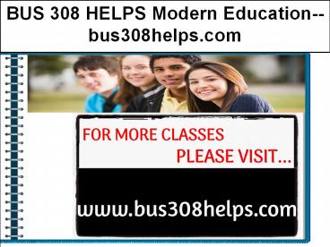 BUS 308 HELPS Modern Education--bus308helps.com