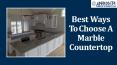 Best Ways To Choose A Marble Countertop PowerPoint PPT Presentation