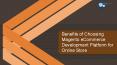 Benefits of Choosing Magento Ecommerce Development Platform for Online Store PowerPoint PPT Presentation