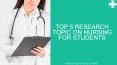 Top 5 Research Topic On Nursing For Students PowerPoint PPT Presentation