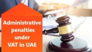 Administrative penalties under VAT in UAE