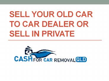 Sell Your Old Car To Car Dealer Or Sell In Private