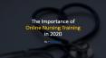 The Importance of Online Nursing Training in 2020 PowerPoint PPT Presentation
