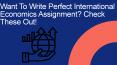 Tips for writing International economics assignment with perfection PowerPoint PPT Presentation