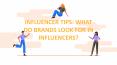 Influencer Tips: What do Brands look for in Influencers?
