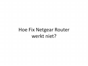 Hoe Fix Netgear Router werkt niet?