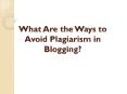 Best Ways to Avoid Plagiarism on Your Blogging PowerPoint PPT Presentation