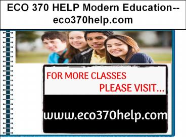 ECO 370 HELP Modern Education--eco370help.com