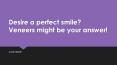 Desire a perfect smile? Veneers might be your answer! PowerPoint PPT Presentation