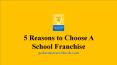5 Reasons to Choose A School Franchise PowerPoint PPT Presentation