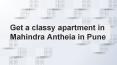 Get a luxurious apartment in Mahindra antheia PowerPoint PPT Presentation