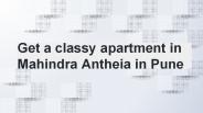 Get a luxurious apartment in Mahindra antheia