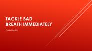 TACKLE BAD BREATH IMMEDIATELY