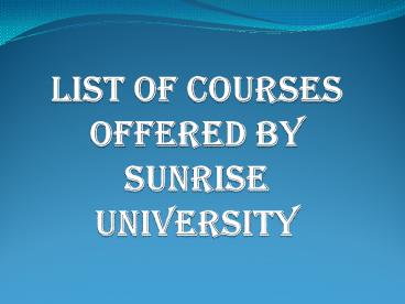 LIST OF COURSES OFFERED BY SUNRISE UNIVERSITY