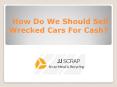 How Do We Should Sell Wrecked Cars For Cash? PowerPoint PPT Presentation