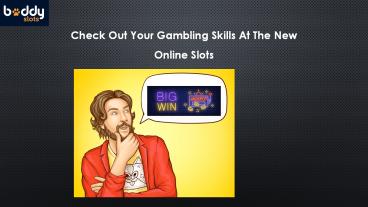 Check Out Your Gambling Skills At The New Online Slots