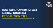 How Coronavirus Impact Abroad Studies & Precaution Tips