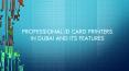 Professional ID Card Printers in Dubai and Its Features PowerPoint PPT Presentation