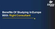 Benefits Of Studying In Europe With Right Consultant