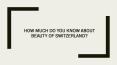 How Much Do You Know About Beauty Of Switzerland? PowerPoint PPT Presentation