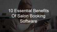 10 Essential Benefits Of Salon Booking Software