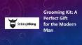 Grooming Kit: A Perfect Gift for the Modern Man PowerPoint PPT Presentation