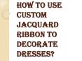 Different Ways to Use Custom Jacquard Ribbon for Decorations PowerPoint PPT Presentation