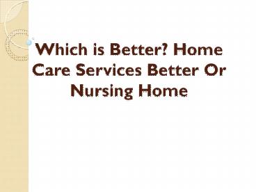 Home Care Better Than Nursing Homes Services
