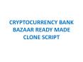 CRYPTOCURRENCY BANK BAZAAR READY MADE CLONE SCRIPT PowerPoint PPT Presentation