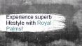 Experience superb lifestyle with Royal Palms!