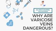 Why are varicose veins dangerous