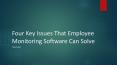 Four Key Issues That Employee Monitoring Software Can Solve PowerPoint PPT Presentation