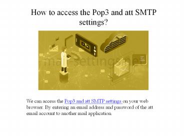 How to access the Pop3 and att SMTP settings?