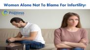 Women Alone Not To Blame For Infertility!