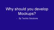 Why should you Develop Mockups? - Techtic Solutions
