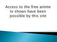 Access to the free anime tv shows have been possible by this site PowerPoint PPT Presentation