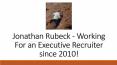 Jonathan Rubeck - Working For an Executive Recruiter since 2010! PowerPoint PPT Presentation