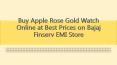 Buy Apple Rose Gold Watch Online at Best Prices on Bajaj Finserv EMI Store