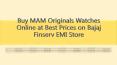 Buy MAM Originals Watches Online at Best Prices on Bajaj Finserv EMI Store