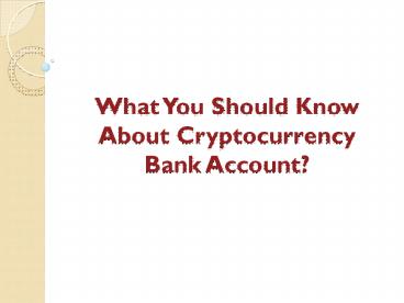 What You Should Know About Cryptocurrency Bank Account?