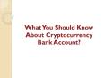 What You Should Know About Cryptocurrency Bank Account? PowerPoint PPT Presentation